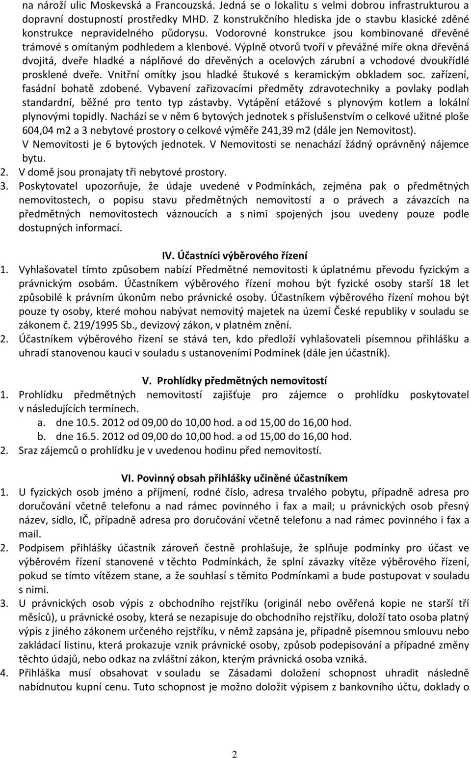 Výplně otvorů tvoří v převážné míře okna dřevěná dvojitá, dveře hladké a náplňové do dřevěných a ocelových zárubní a vchodové dvoukřídlé prosklené dveře.