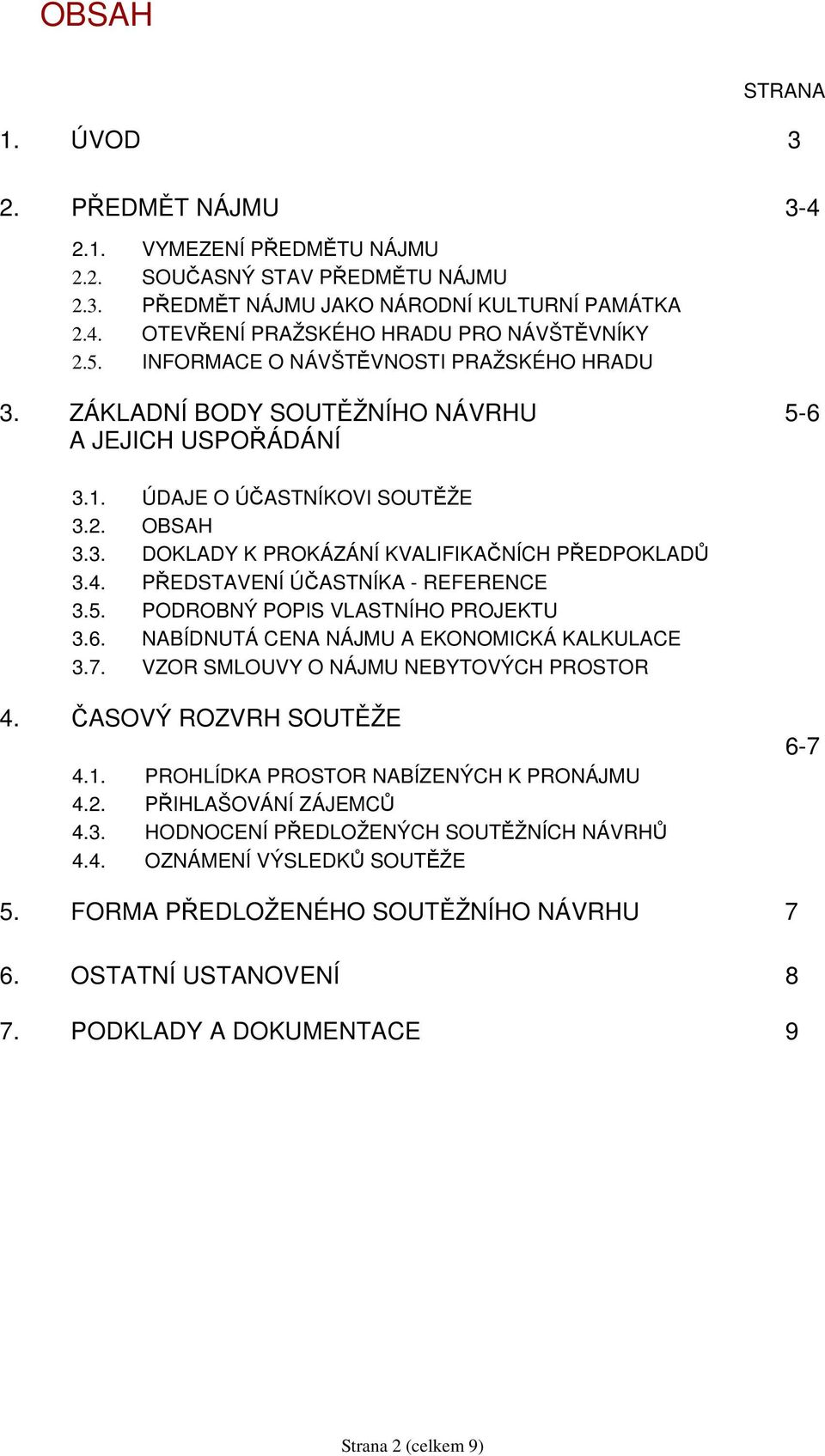 4. PŘEDSTAVENÍ ÚČASTNÍKA - REFERENCE 3.5. PODROBNÝ POPIS VLASTNÍHO PROJEKTU 3.6. NABÍDNUTÁ CENA NÁJMU A EKONOMICKÁ KALKULACE 3.7. VZOR SMLOUVY O NÁJMU NEBYTOVÝCH PROSTOR 4. ČASOVÝ ROZVRH SOUTĚŽE 4.1.