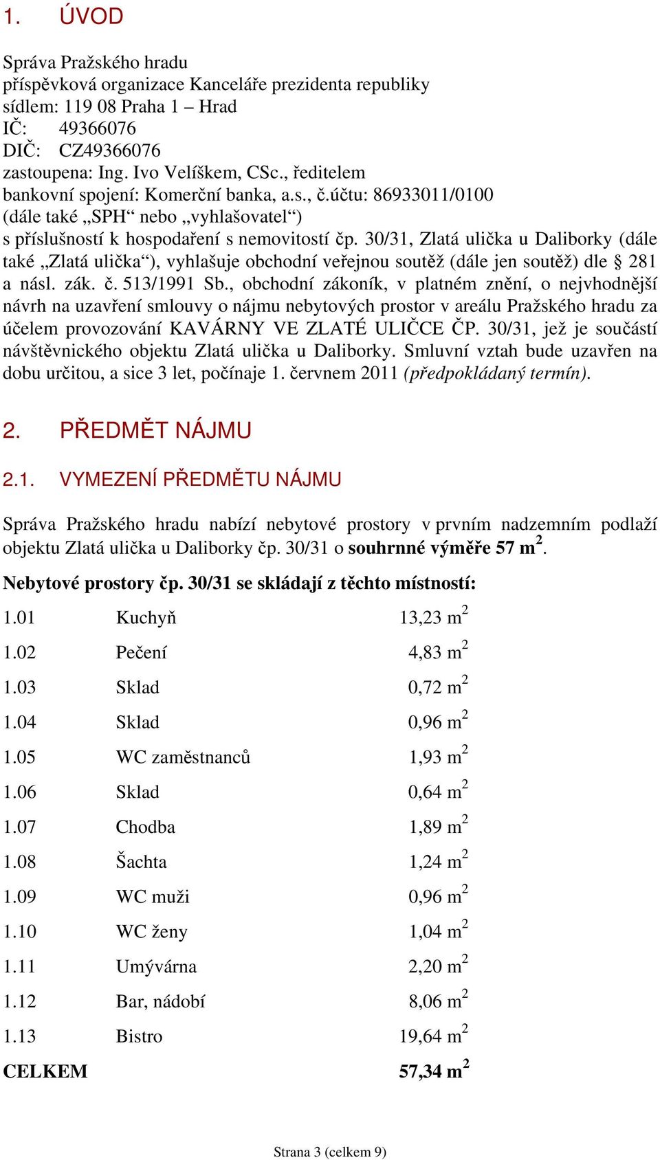 30/31, Zlatá ulička u Daliborky (dále také Zlatá ulička ), vyhlašuje obchodní veřejnou soutěž (dále jen soutěž) dle 281 a násl. zák. č. 513/1991 Sb.