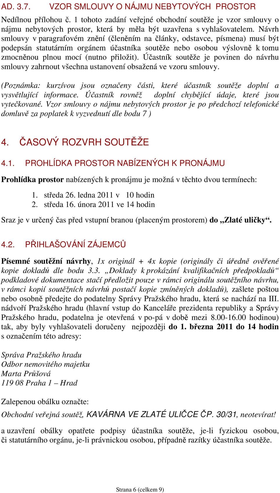 Účastník soutěže je povinen do návrhu smlouvy zahrnout všechna ustanovení obsažená ve vzoru smlouvy. (Poznámka: kurzívou jsou označeny části, které účastník soutěže doplní a vysvětlující informace.