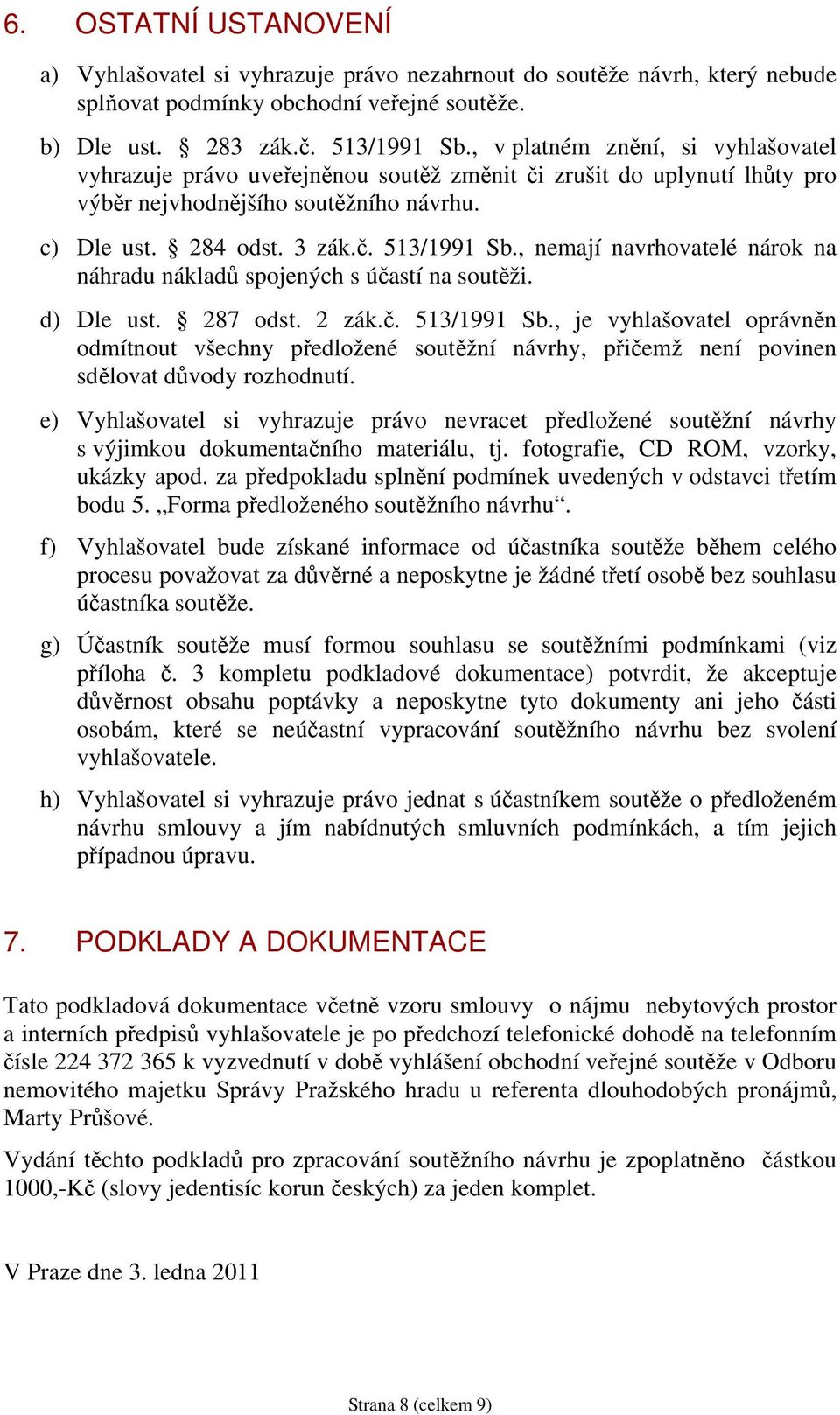 , nemají navrhovatelé nárok na náhradu nákladů spojených s účastí na soutěži. d) Dle ust. 287 odst. 2 zák.č. 513/1991 Sb.