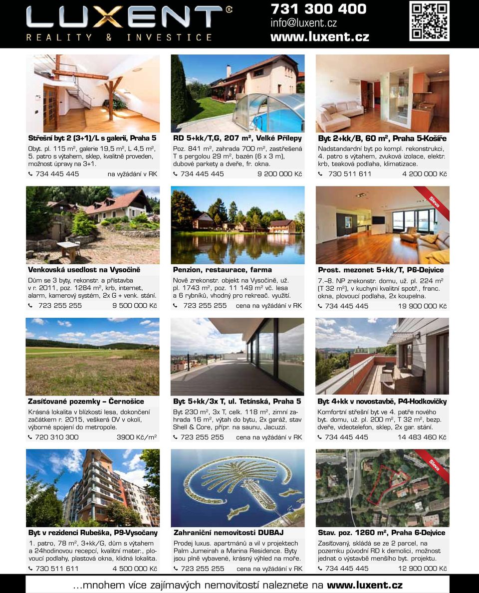 734 445 445 9 200 000 Kč Byt 2+kk/B, 60 m 2, Praha 5-Košíře Nadstandardní byt po kompl. rekonstrukci, 4. patro s výtahem, zvuková izolace, elektr. krb, teaková podlaha, klimatizace.