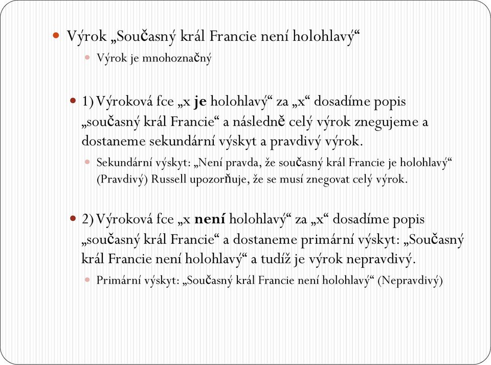 Sekundární výskyt: Není pravda, že současný král Francie je holohlavý (Pravdivý) Russell upozorňuje, že se musí znegovat celý výrok.