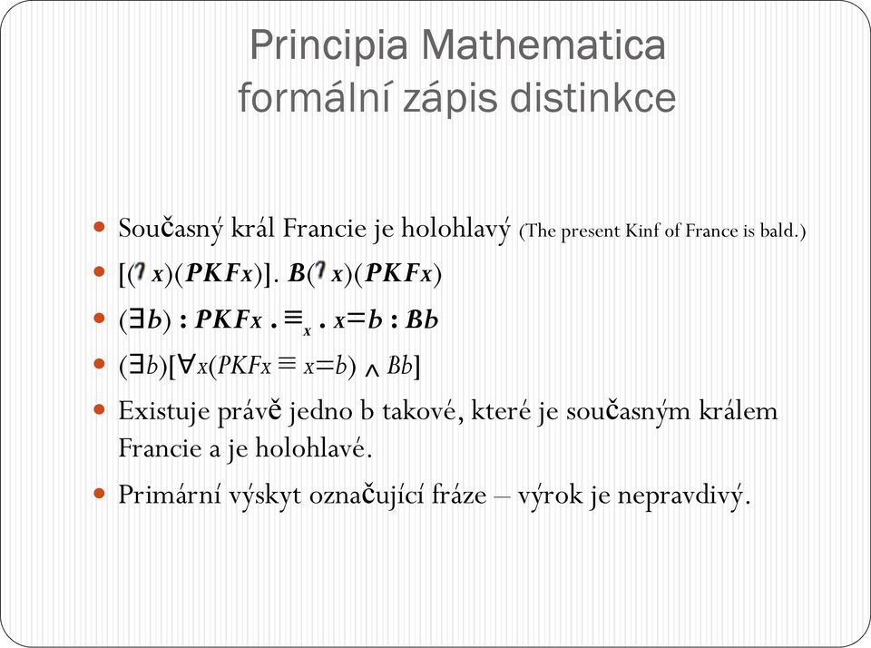 b( x)(pkfx) ( b) :PKFx. x.x=b :Bb ( b)[ x(pkfx x=b) Bb] Existuje právě jedno b