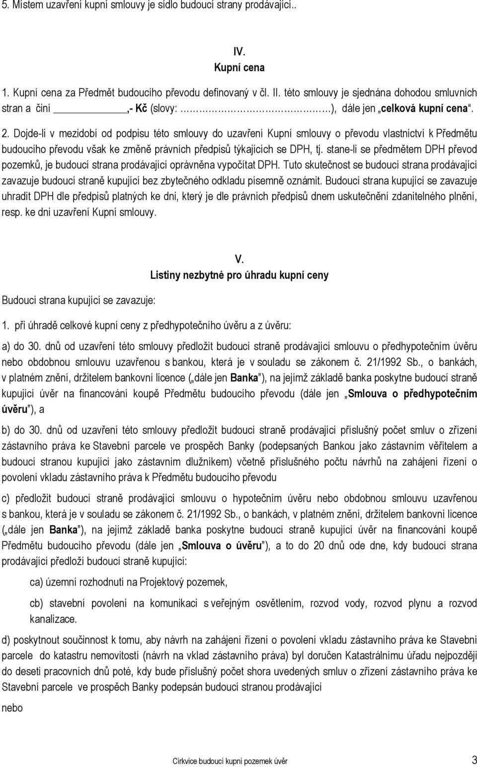 Dojde-li v mezidobí od podpisu této smlouvy do uzavření Kupní smlouvy o převodu vlastnictví k Předmětu budoucího převodu však ke změně právních předpisů týkajících se DPH, tj.