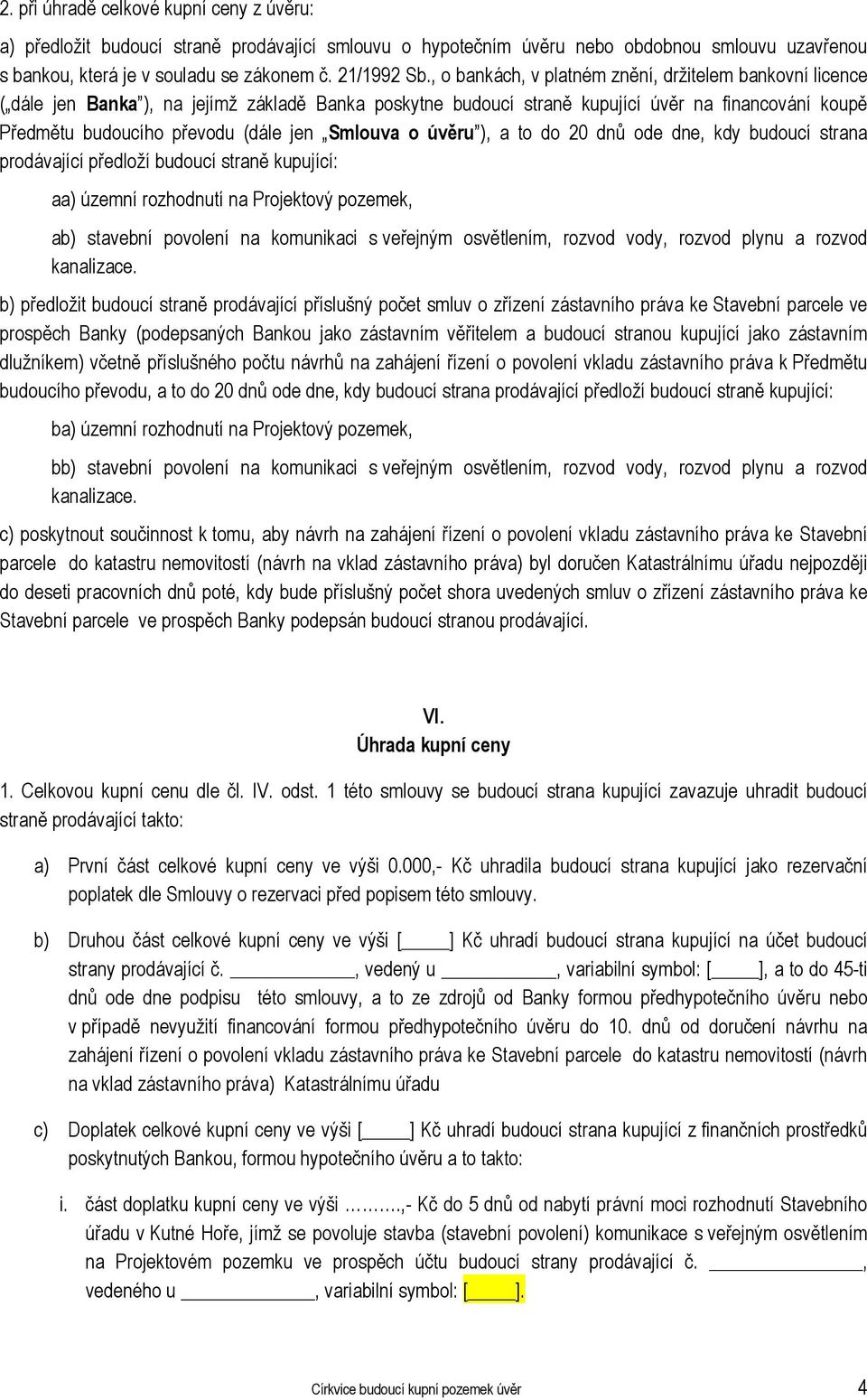 Smlouva o úvěru ), a to do 20 dnů ode dne, kdy budoucí strana prodávající předloží budoucí straně kupující: aa) územní rozhodnutí na Projektový pozemek, ab) stavební povolení na komunikaci s veřejným