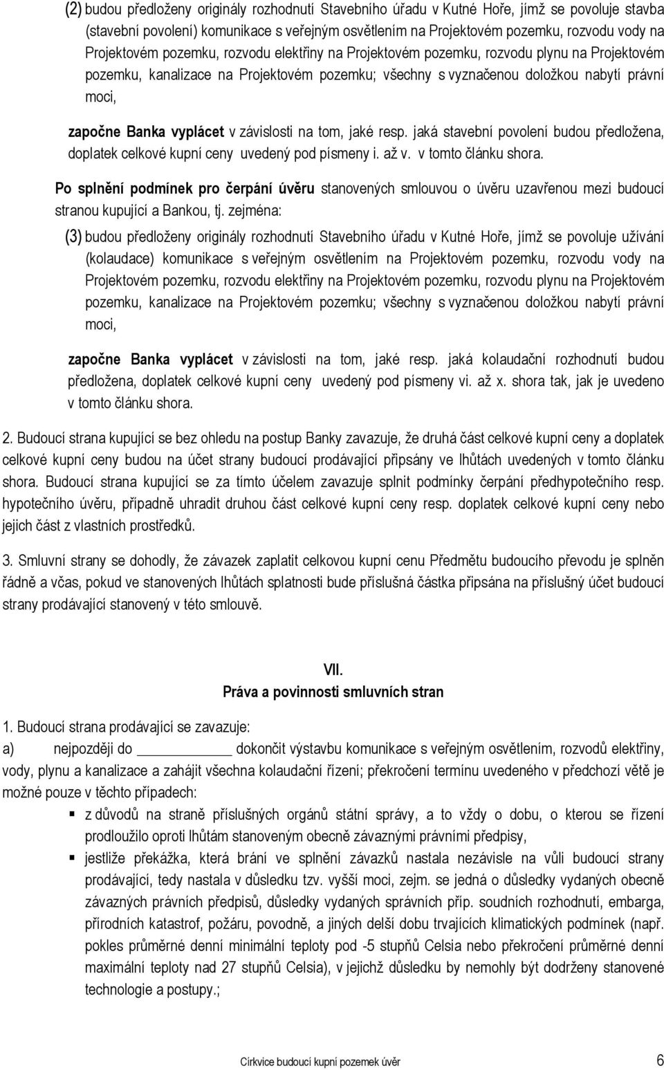 vyplácet v závislosti na tom, jaké resp. jaká stavební povolení budou předložena, doplatek celkové kupní ceny uvedený pod písmeny i. až v. v tomto článku shora.