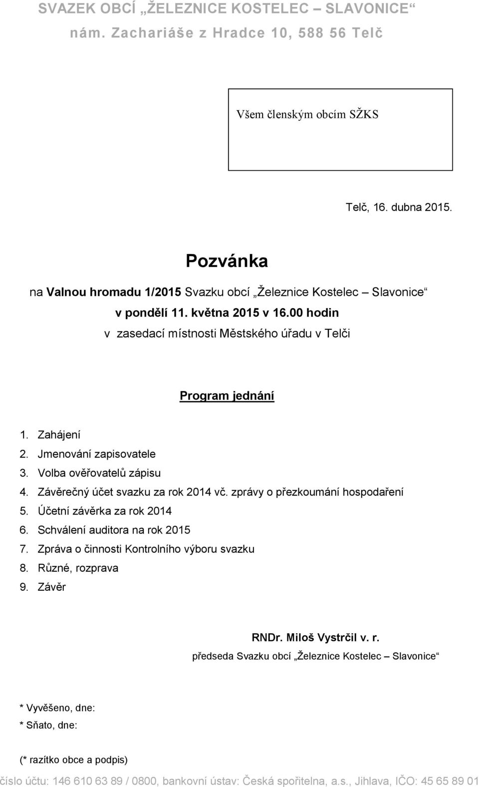 Jmenování zapisovatele 3. Volba ověřovatelů zápisu 4. Závěrečný účet svazku za rok 2014 vč. zprávy o přezkoumání hospodaření 5. Účetní závěrka za rok 2014 6. Schválení auditora na rok 2015 7.