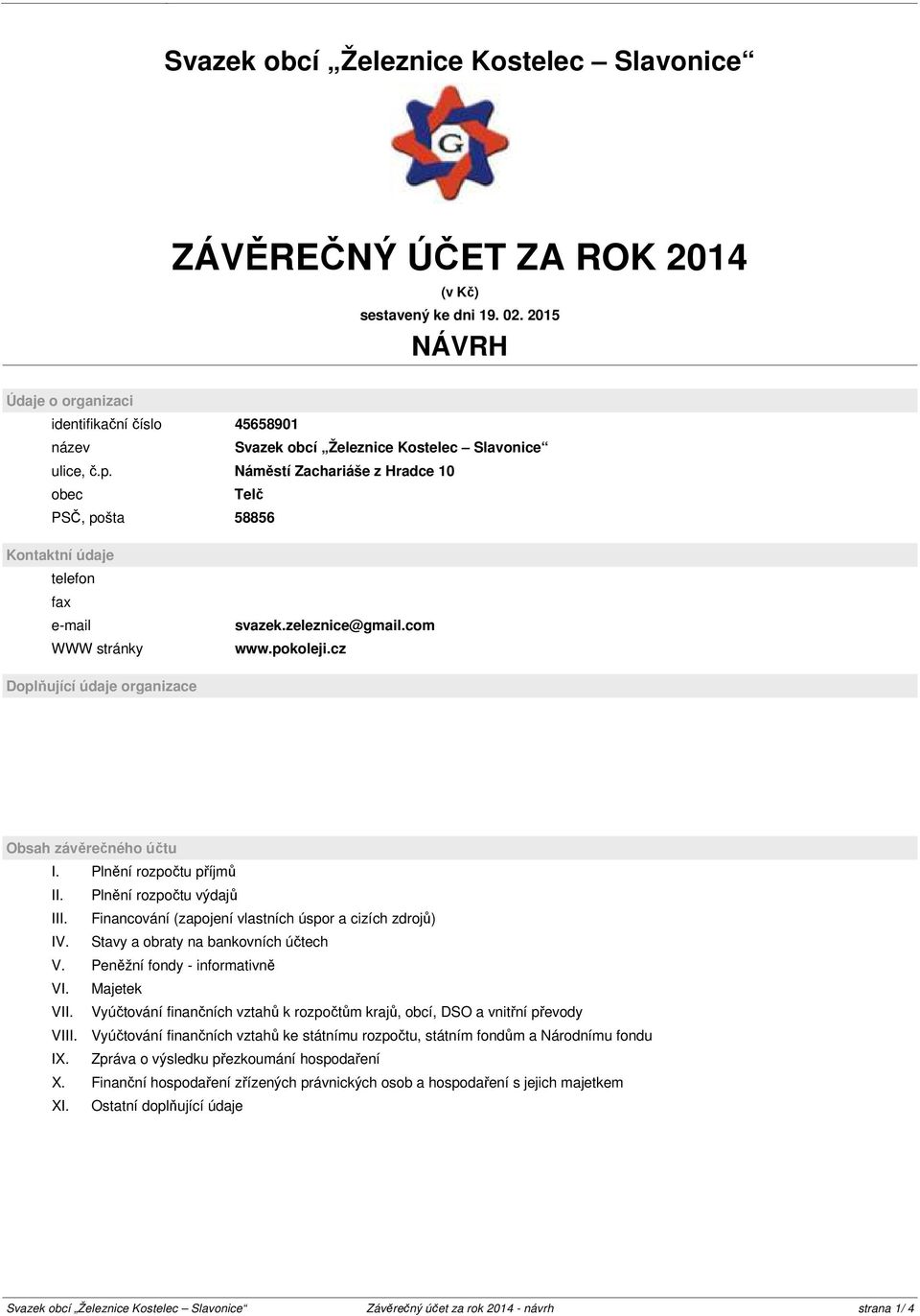 Náměstí Zachariáše z Hradce 10 obec Telč PSČ, pošta 58856 Kontaktní údaje telefon fax e-mail WWW stránky svazek.zeleznice@gmail.com www.pokoleji.