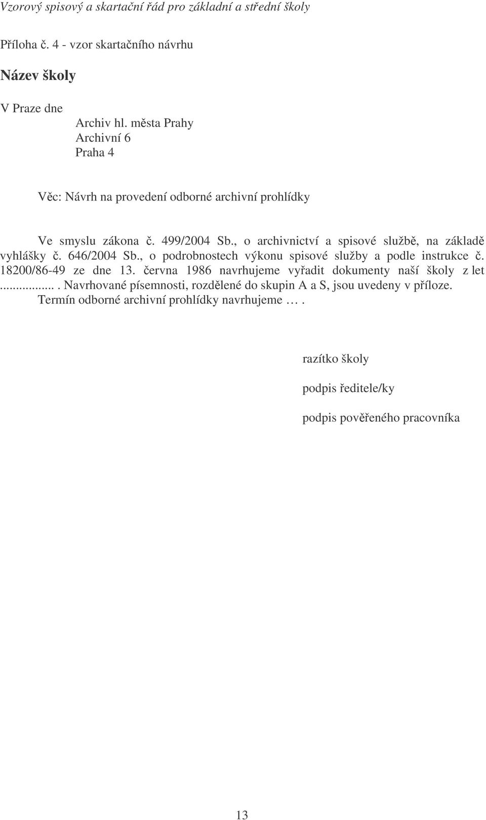 , o archivnictví a spisové služb, na základ vyhlášky. 646/2004 Sb., o podrobnostech výkonu spisové služby a podle instrukce.