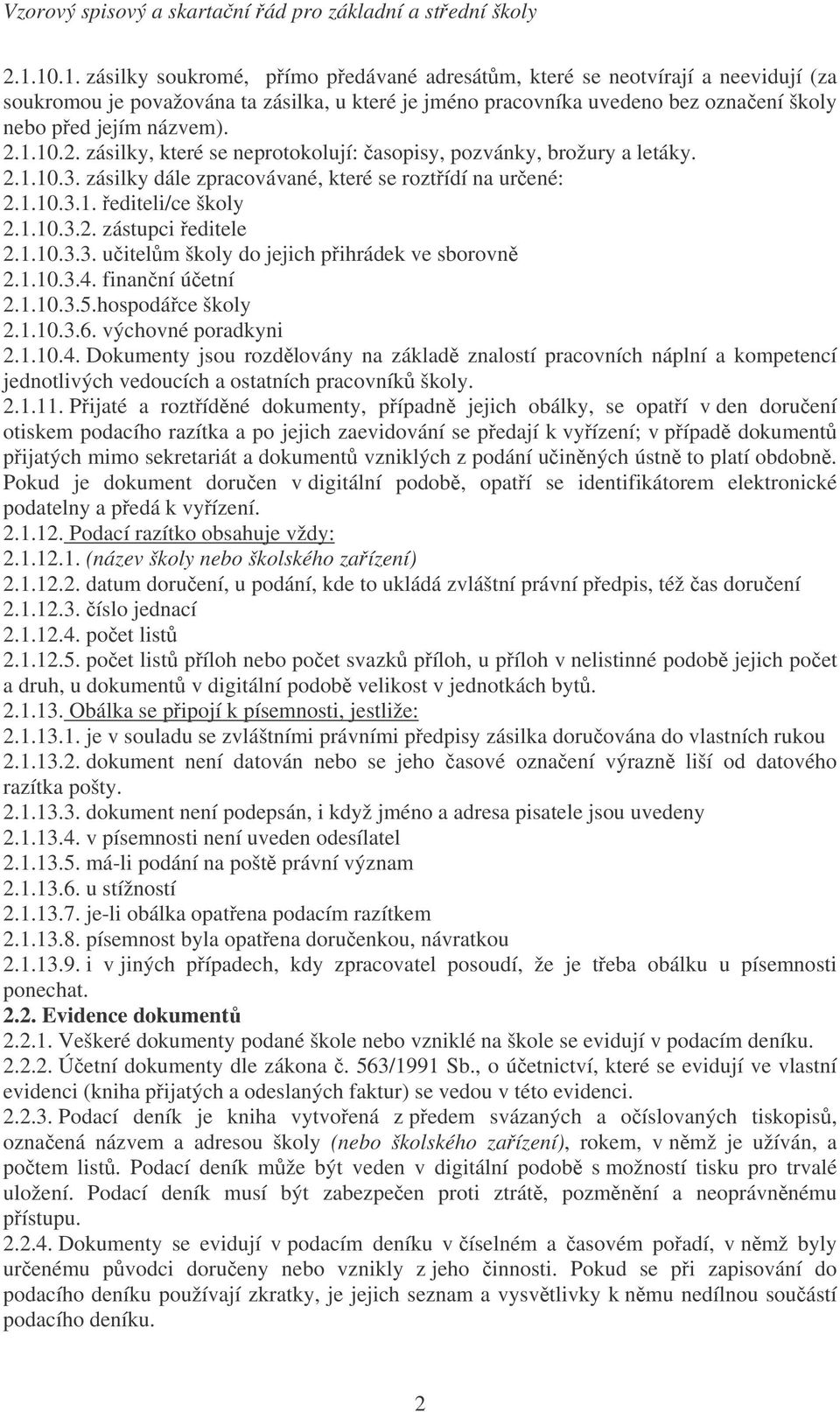 1.10.3.3. uitelm školy do jejich pihrádek ve sborovn 2.1.10.3.4. finanní úetní 2.1.10.3.5.hospodáce školy 2.1.10.3.6. výchovné poradkyni 2.1.10.4. Dokumenty jsou rozdlovány na základ znalostí pracovních náplní a kompetencí jednotlivých vedoucích a ostatních pracovník školy.