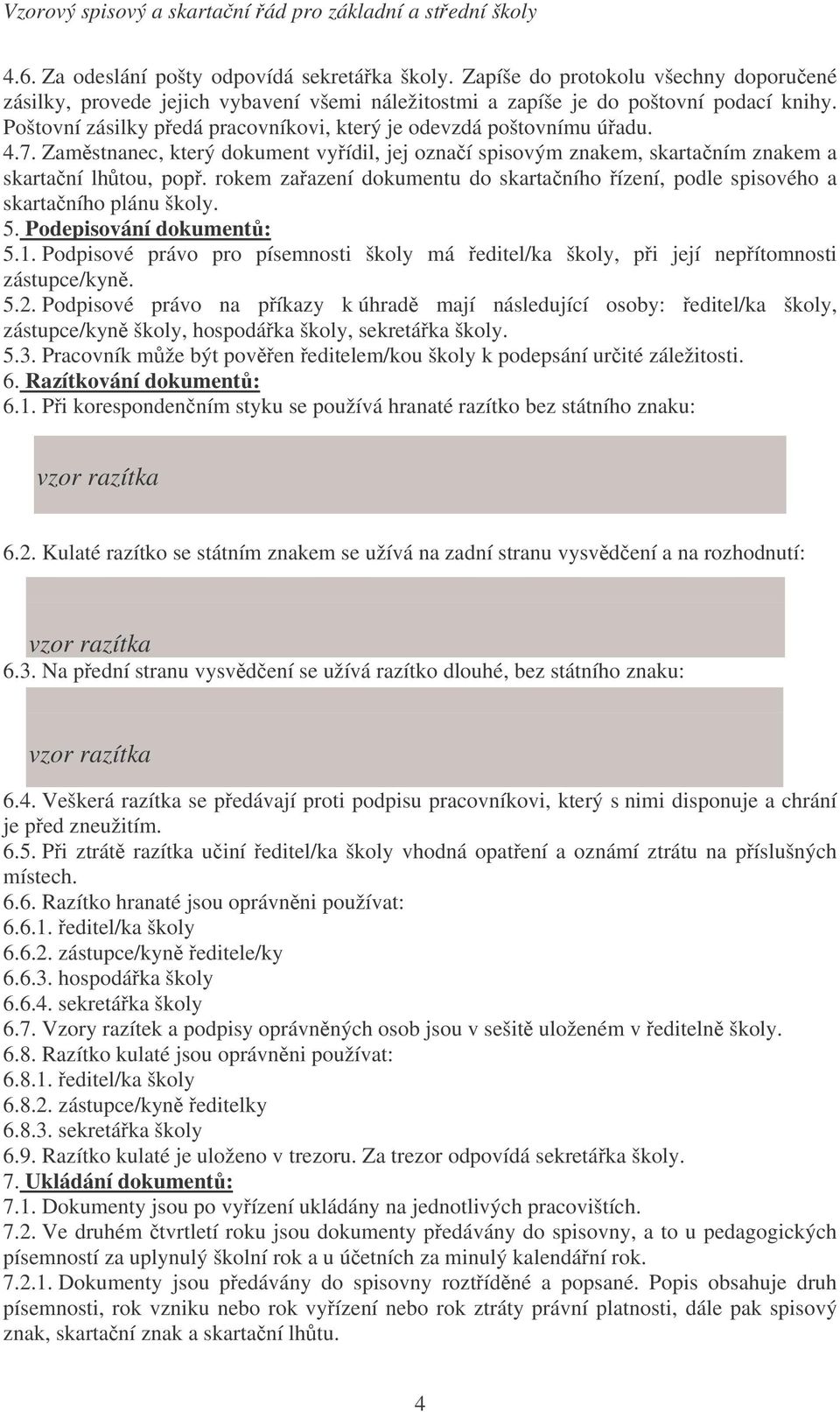 rokem zaazení dokumentu do skartaního ízení, podle spisového a skartaního plánu školy. 5. Podepisování dokument: 5.1.