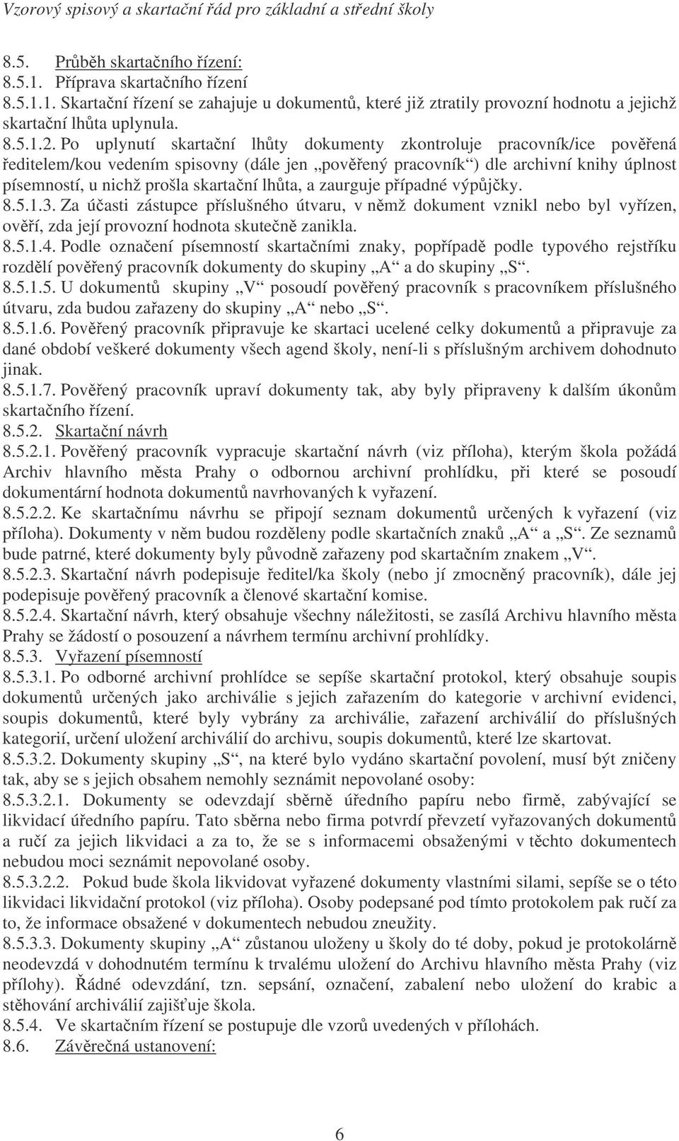 zaurguje pípadné výpjky. 8.5.1.3. Za úasti zástupce píslušného útvaru, v nmž dokument vznikl nebo byl vyízen, oví, zda její provozní hodnota skuten zanikla. 8.5.1.4.