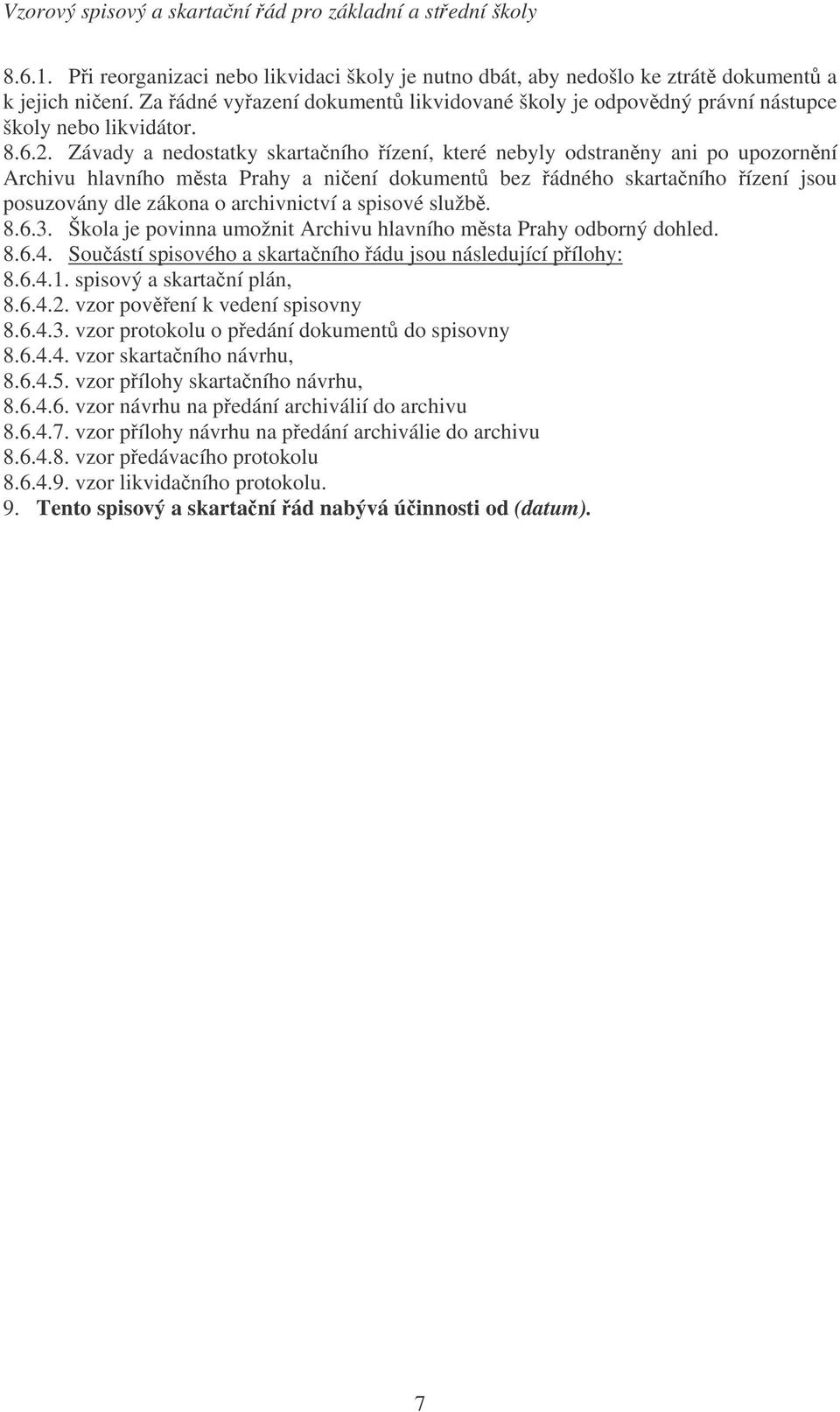 Závady a nedostatky skartaního ízení, které nebyly odstranny ani po upozornní Archivu hlavního msta Prahy a niení dokument bez ádného skartaního ízení jsou posuzovány dle zákona o archivnictví a