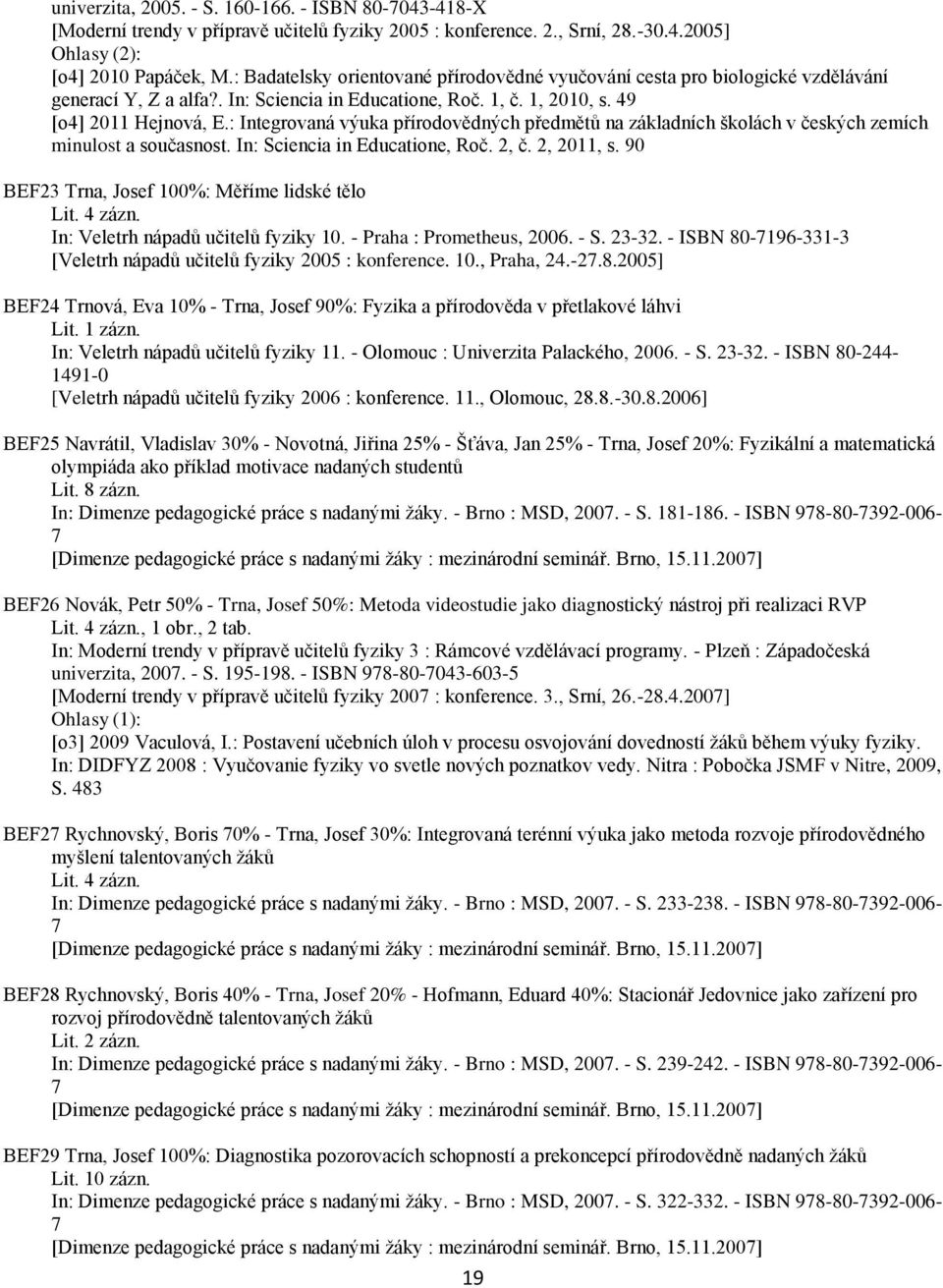 : Integrovaná výuka přírodovědných předmětů na základních školách v českých zemích minulost a současnost. In: Sciencia in Educatione, Roč. 2, č. 2, 2011, s.
