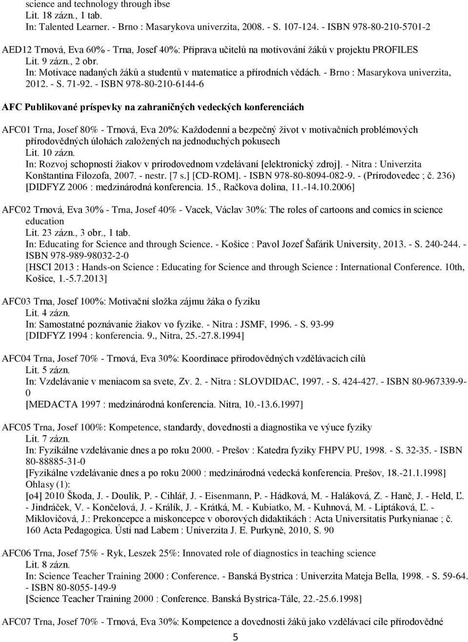 In: Motivace nadaných žáků a studentů v matematice a přírodních vědách. - Brno : Masarykova univerzita, 2012. - S. 71-92.