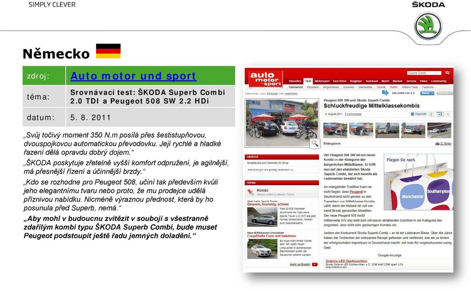 ŠKODA poskytuje zřetelně vyšší komfort odpružení, je agilnější, má přesnější řízení a účinnější brzdy.