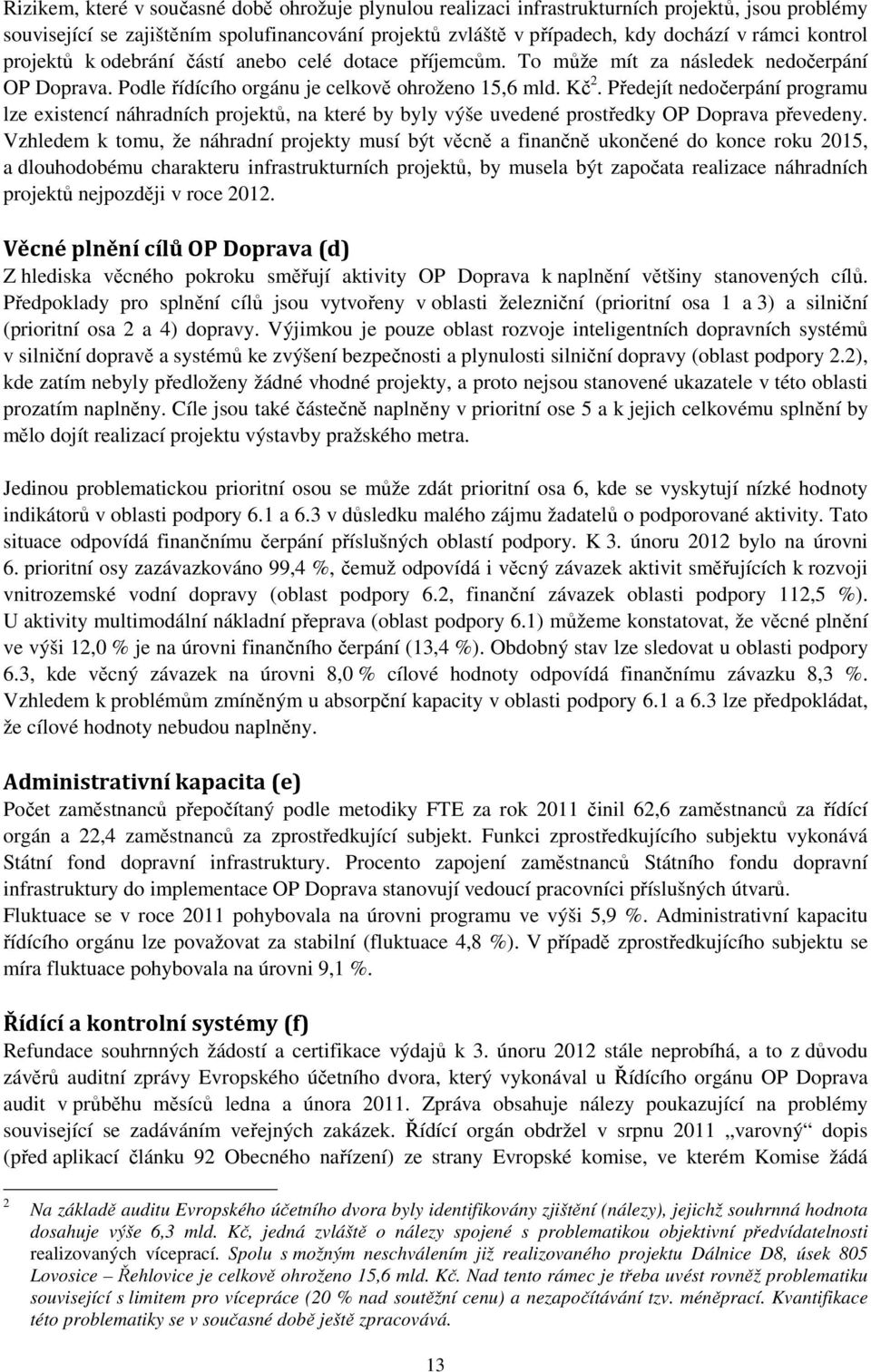 Předejít nedočerpání programu lze existencí náhradních projektů, na které by byly výše uvedené prostředky OP Doprava převedeny.