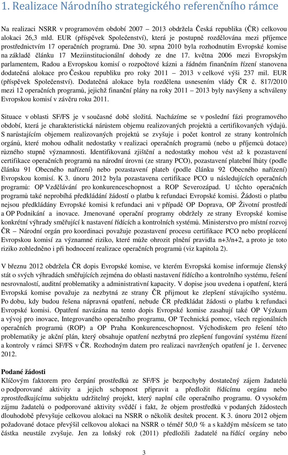 srpna 2010 byla rozhodnutím Evropské komise na základě článku 17 Meziinstitucionální dohody ze dne 17.