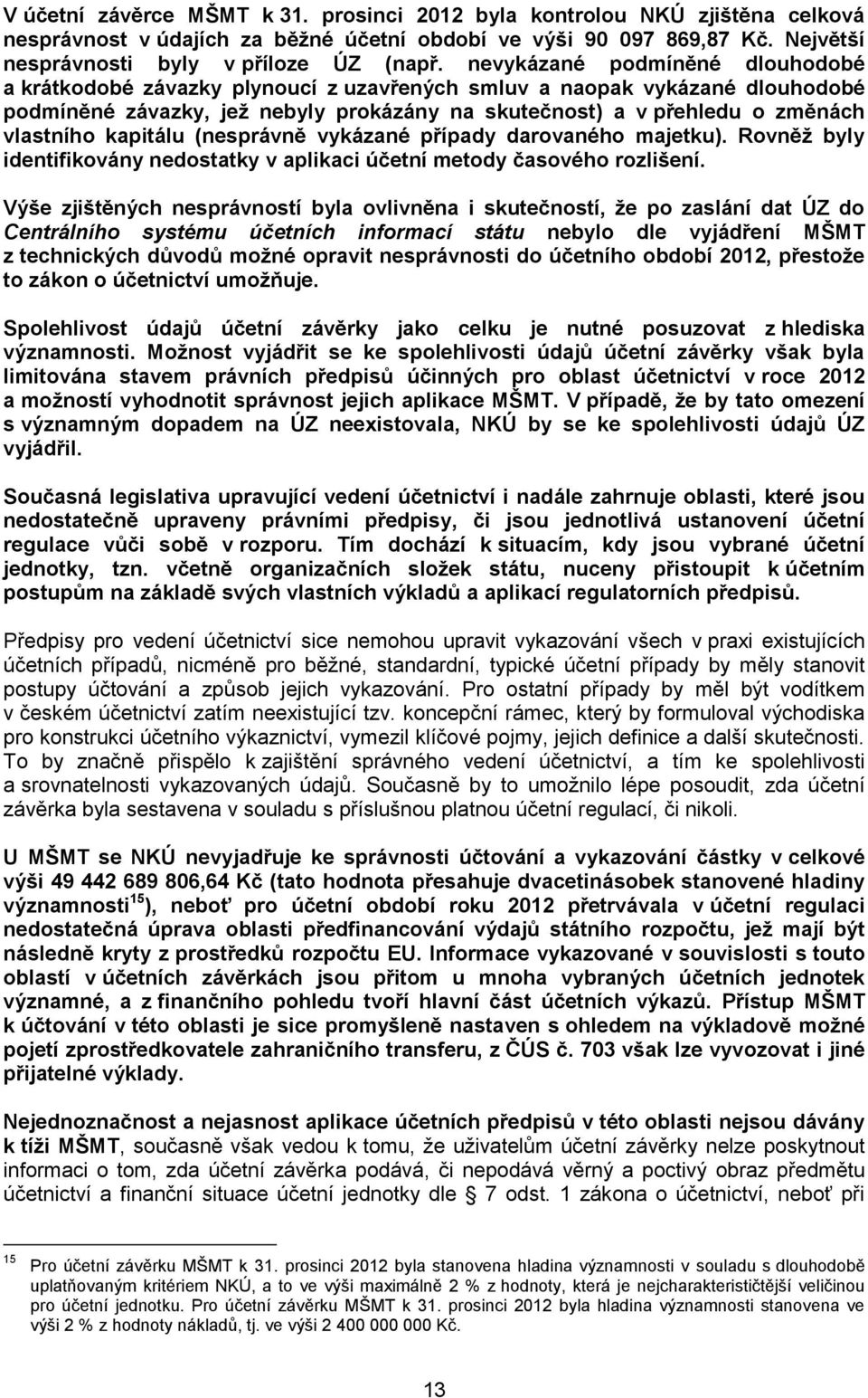 kapitálu (nesprávně vykázané případy darovaného majetku). Rovněž byly identifikovány nedostatky v aplikaci účetní metody časového rozlišení.