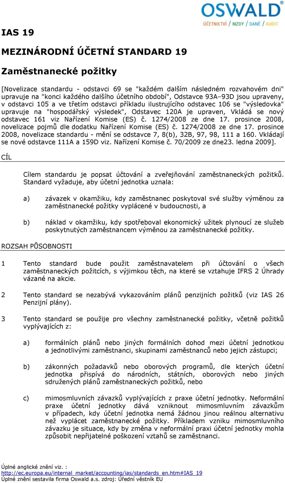 odstavec 161 viz Nařízení Komise (ES) č. 1274/2008 ze dne 17. prosince 2008, novelizace pojmů dle dodatku Nařízení Komise (ES) č. 1274/2008 ze dne 17. prosince 2008, novelizace standardu - mění se odstavce 7, 8(b), 32B, 97, 98, 111 a 160.