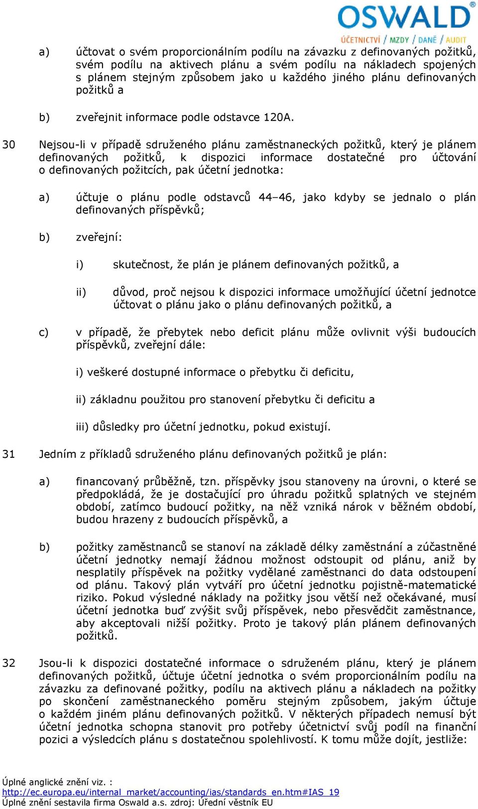 30 Nejsou-li v případě sdruženého plánu zaměstnaneckých požitků, který je plánem definovaných požitků, k dispozici informace dostatečné pro účtování o definovaných požitcích, pak účetní jednotka: a)