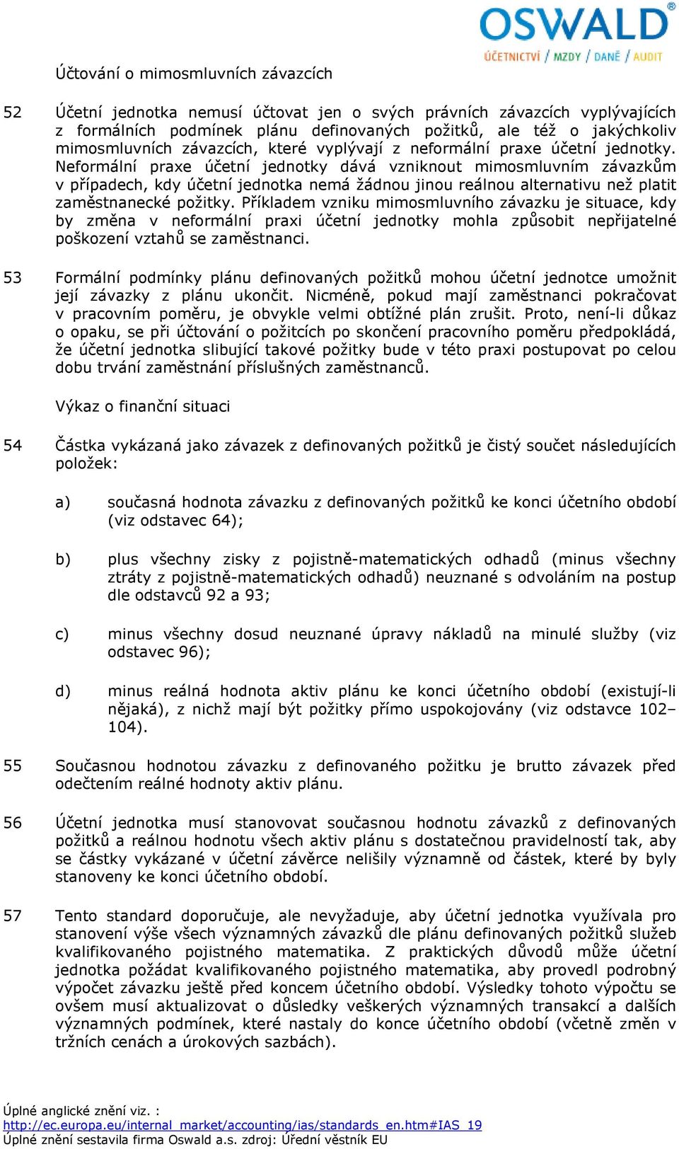 Neformální praxe účetní jednotky dává vzniknout mimosmluvním závazkům v případech, kdy účetní jednotka nemá žádnou jinou reálnou alternativu než platit zaměstnanecké požitky.