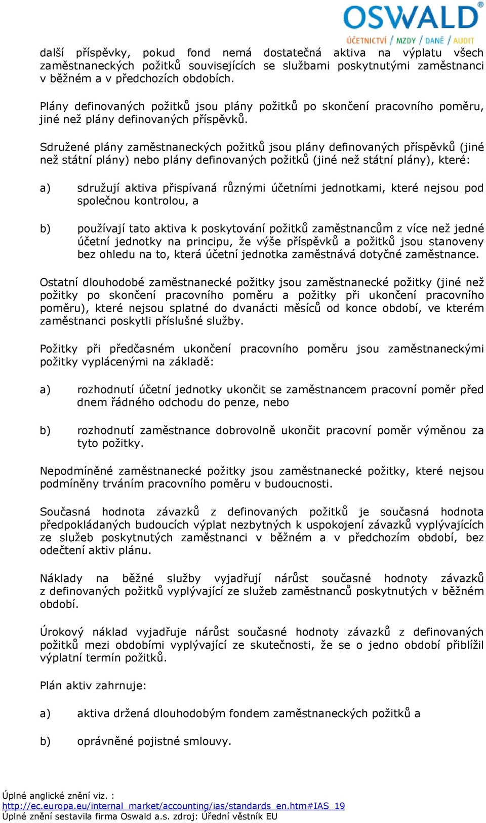 Sdružené plány zaměstnaneckých požitků jsou plány definovaných příspěvků (jiné než státní plány) nebo plány definovaných požitků (jiné než státní plány), které: a) sdružují aktiva přispívaná různými