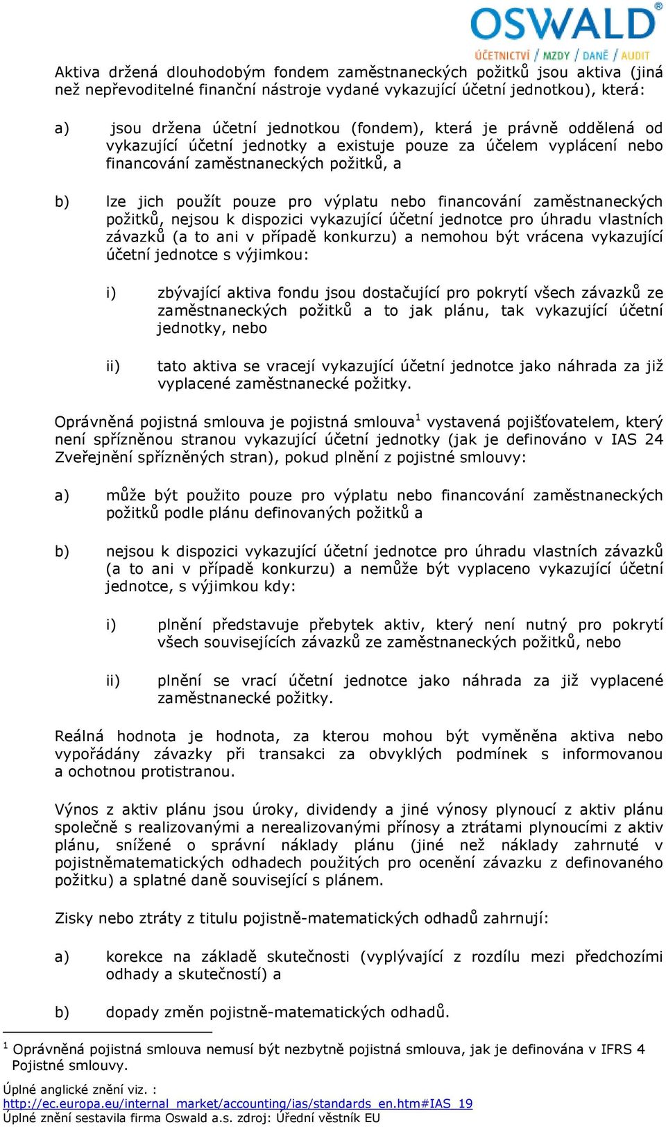 zaměstnaneckých požitků, nejsou k dispozici vykazující účetní jednotce pro úhradu vlastních závazků (a to ani v případě konkurzu) a nemohou být vrácena vykazující účetní jednotce s výjimkou: i)