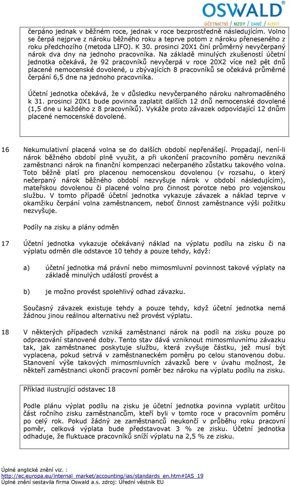 Na základě minulých zkušeností účetní jednotka očekává, že 92 pracovníků nevyčerpá v roce 20X2 více než pět dnů placené nemocenské dovolené, u zbývajících 8 pracovníků se očekává průměrné čerpání 6,5