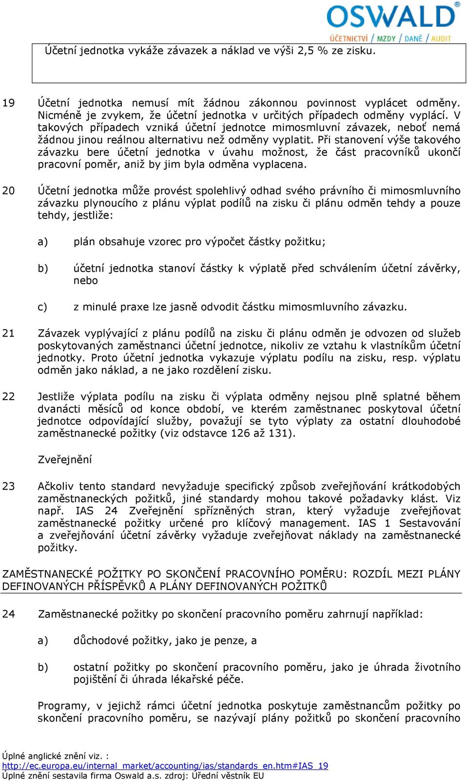 V takových případech vzniká účetní jednotce mimosmluvní závazek, neboť nemá žádnou jinou reálnou alternativu než odměny vyplatit.