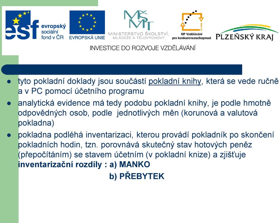pokladna) pokladna podléhá inventarizaci, kterou provádí pokladník po skončení pokladních hodin, tzn.