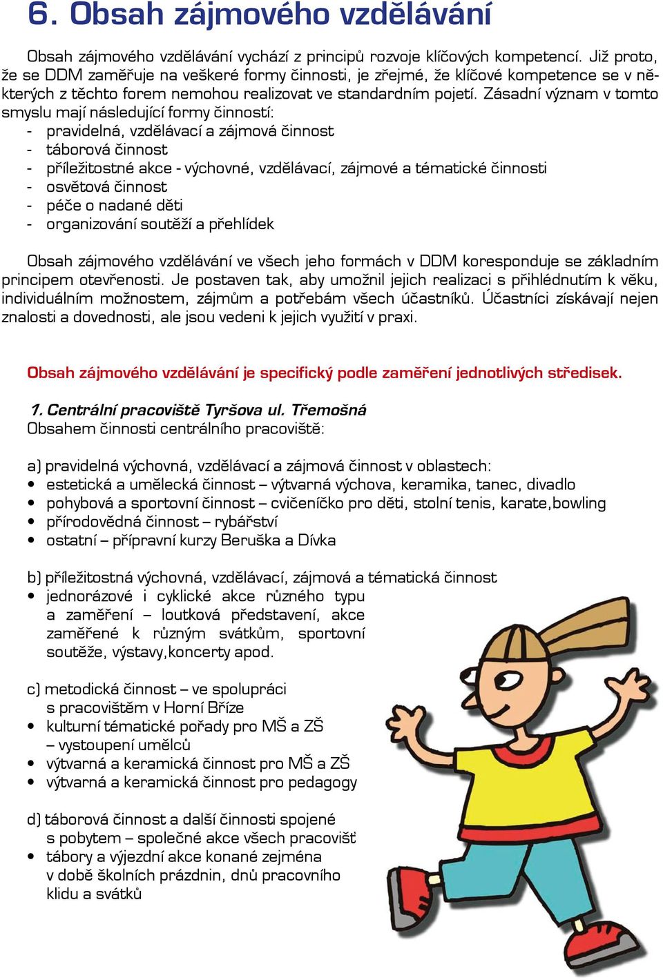 Zásadní význam v tomto smyslu mají následující formy činností: - pravidelná, vzdělávací a zájmová činnost - táborová činnost - příležitostné akce - výchovné, vzdělávací, zájmové a tématické činnosti
