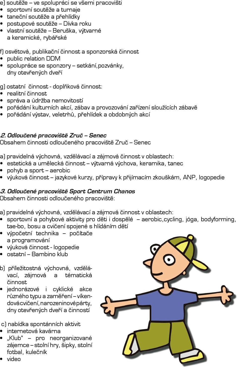 nemovitostí pořádání kulturních akcí, zábav a provozování zařízení sloužících zábavě pořádání výstav, veletrhů, přehlídek a obdobných akcí 2.
