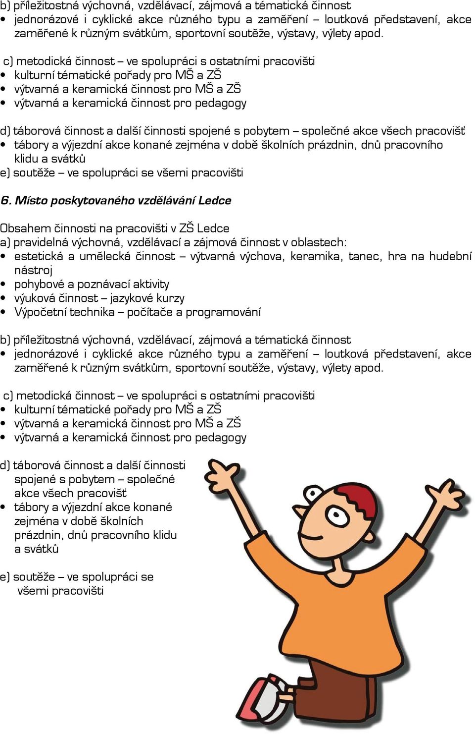 c) metodická činnost ve spolupráci s ostatními pracovišti kulturní tématické pořady pro MŠ a ZŠ výtvarná a keramická činnost pro MŠ a ZŠ výtvarná a keramická činnost pro pedagogy d) táborová činnost