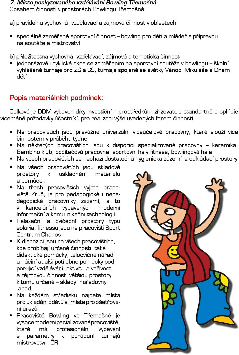 v bowlingu školní vyhlášené turnaje pro ZŠ a SŠ, turnaje spojené se svátky Vánoc, Mikuláše a Dnem dětí Popis materiálních podmínek: Celkově je DDM vybaven díky investičním prostředkům zřizovatele