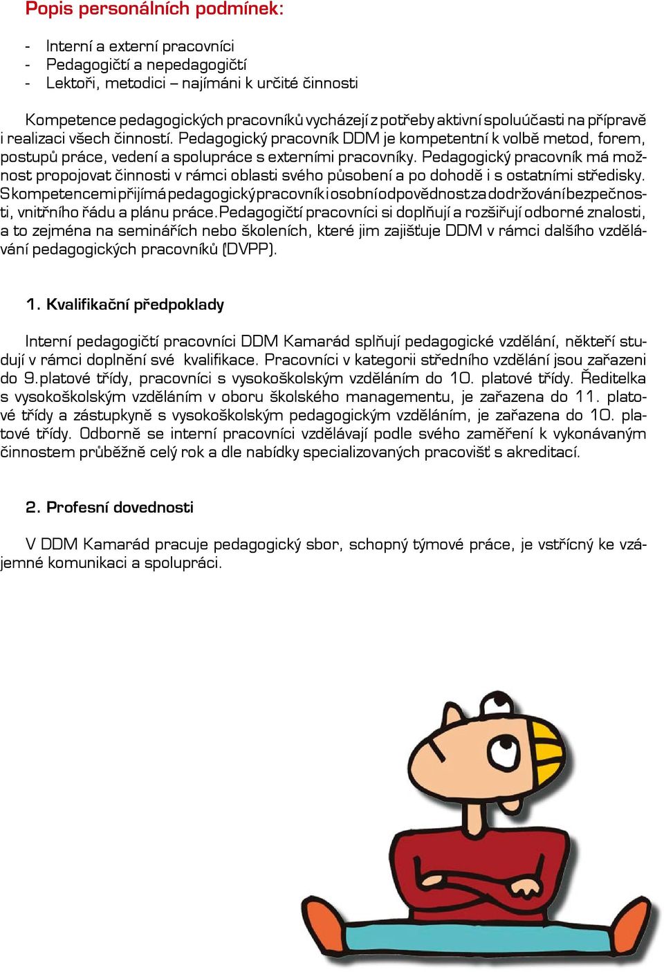 Pedagogický pracovník má možnost propojovat činnosti v rámci oblasti svého působení a po dohodě i s ostatními středisky.