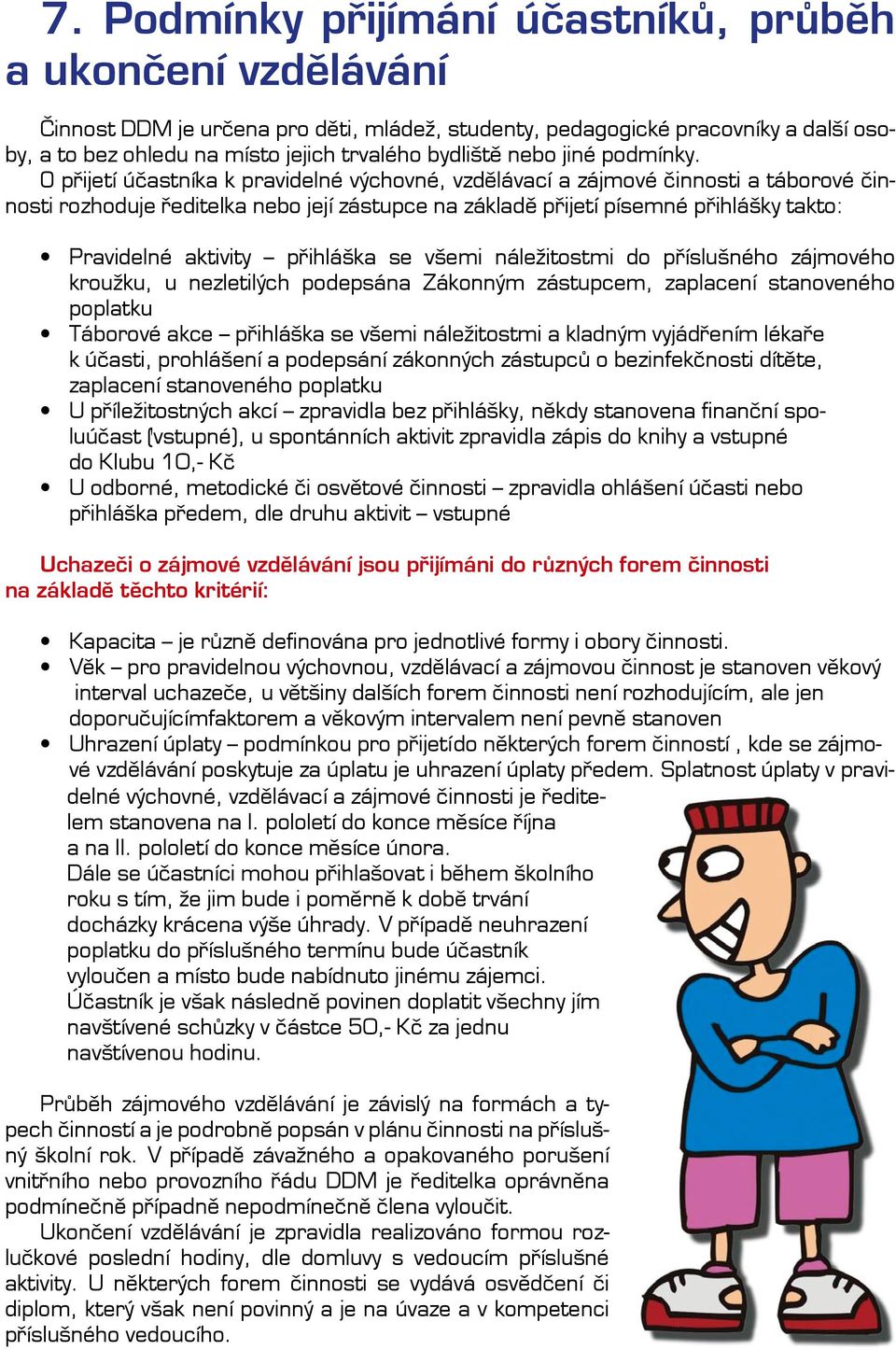 O přijetí účastníka k pravidelné výchovné, vzdělávací a zájmové činnosti a táborové činnosti rozhoduje ředitelka nebo její zástupce na základě přijetí písemné přihlášky takto: Pravidelné aktivity