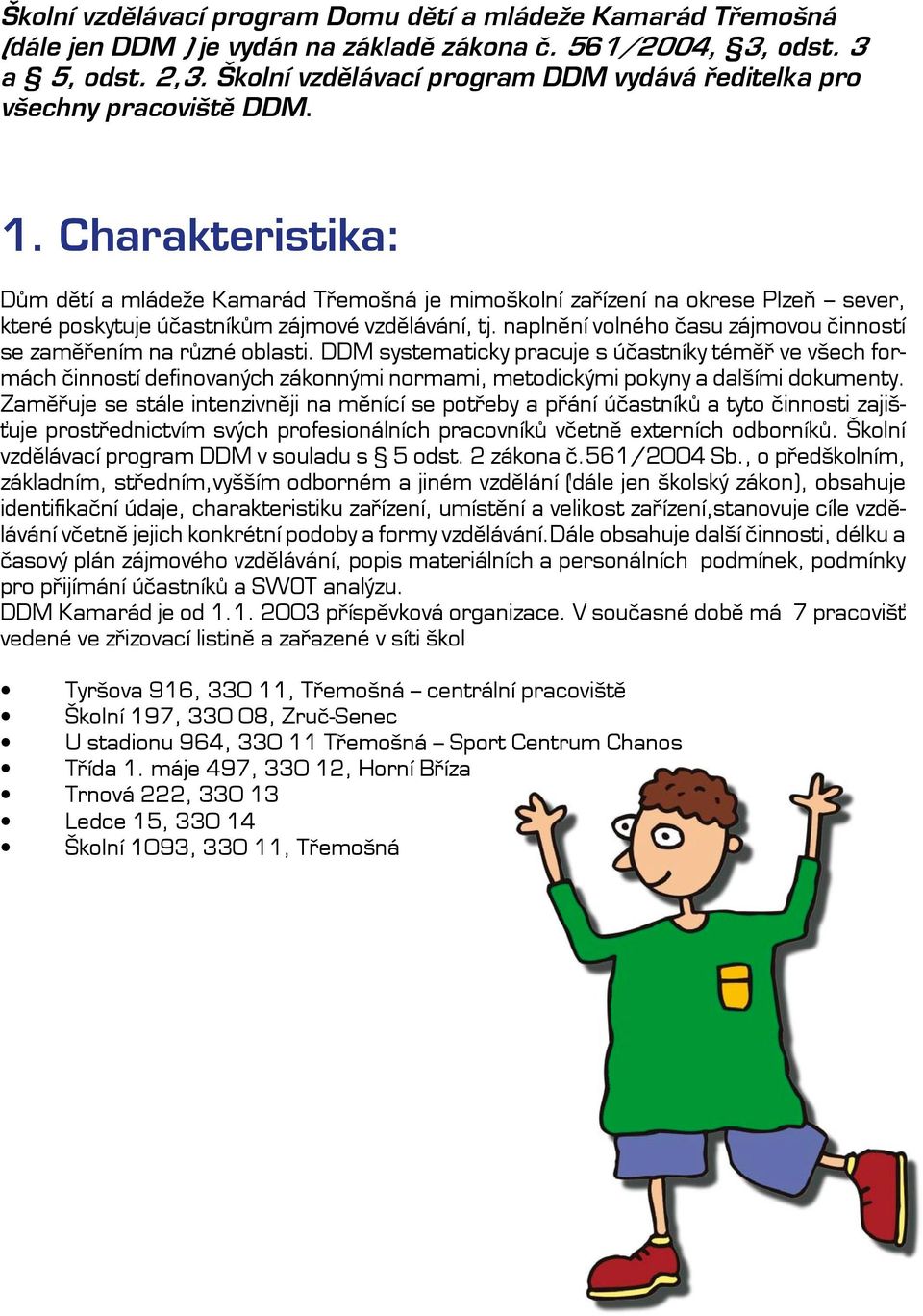 Charakteristika: Dům dětí a mládeže Kamarád Třemošná je mimoškolní zařízení na okrese Plzeň sever, které poskytuje účastníkům zájmové vzdělávání, tj.