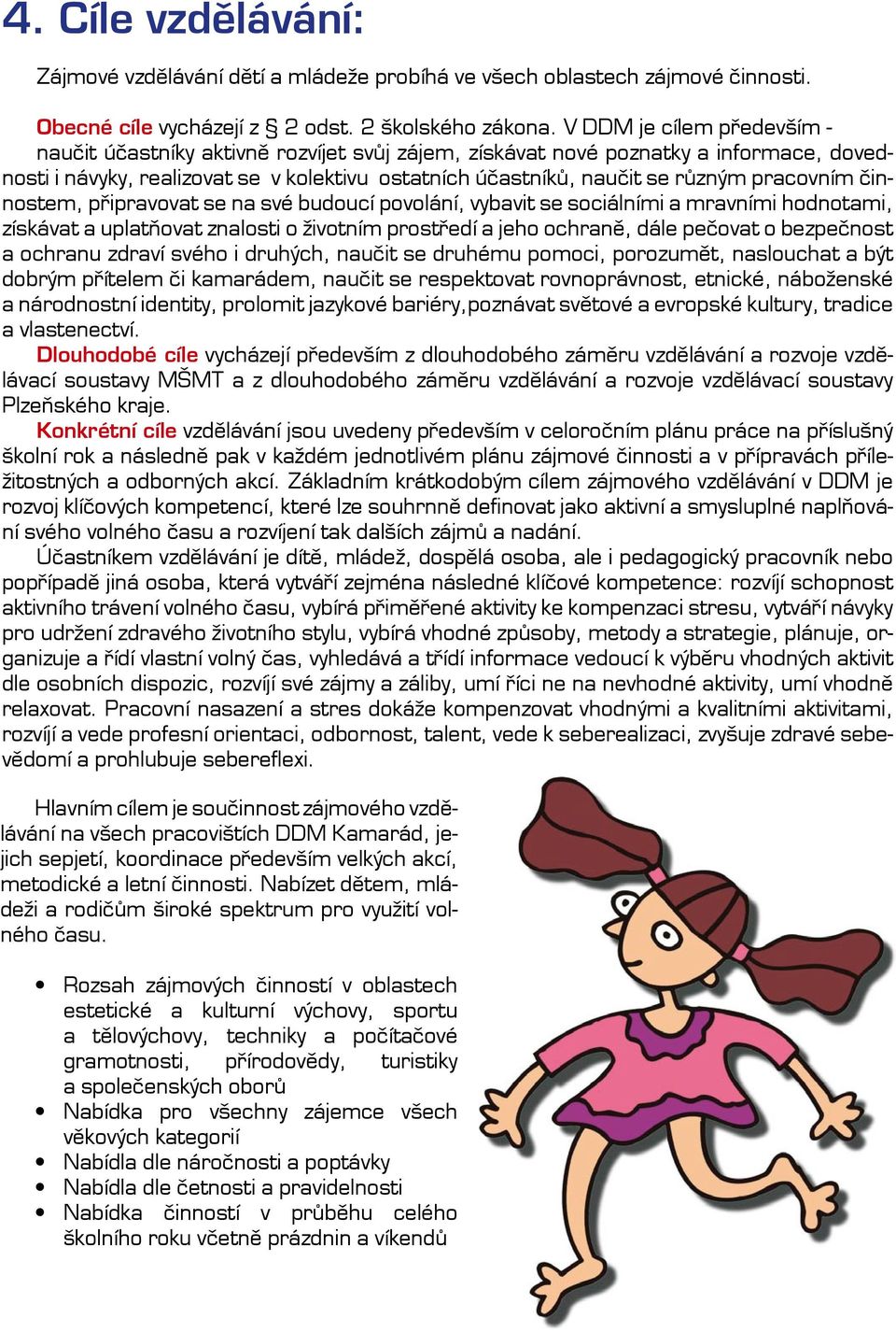pracovním činnostem, připravovat se na své budoucí povolání, vybavit se sociálními a mravními hodnotami, získávat a uplatňovat znalosti o životním prostředí a jeho ochraně, dále pečovat o bezpečnost