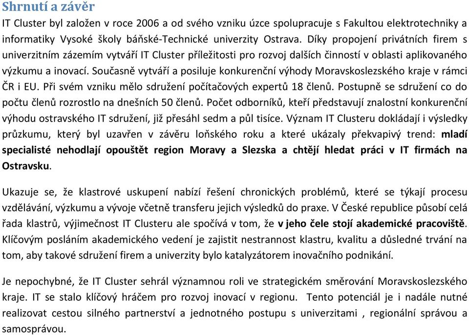 Současně vytváří a posiluje konkurenční výhody Moravskoslezského kraje v rámci ČR i EU. Při svém vzniku mělo sdružení počítačových expertů 18 členů.