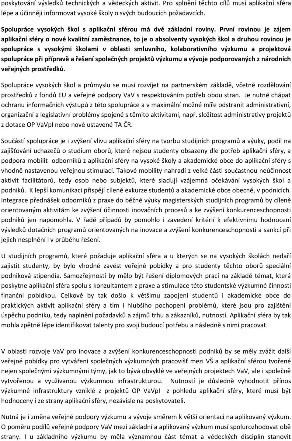 První rovinou je zájem aplikační sféry o nové kvalitní zaměstnance, to je o absolventy vysokých škol a druhou rovinou je spolupráce s vysokými školami v oblasti smluvního, kolaborativního výzkumu a