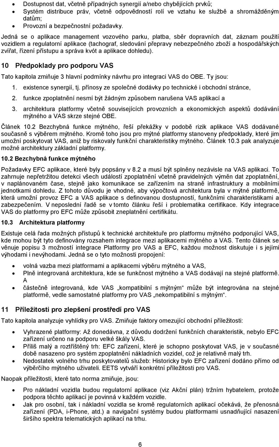 řízení přístupu a správa kvót a aplikace dohledu). 10 Předpoklady pro podporu VAS Tato kapitola zmiňuje 3 hlavní podmínky návrhu pro integraci VAS do OBE. Ty jsou: 1. existence synergií, tj.