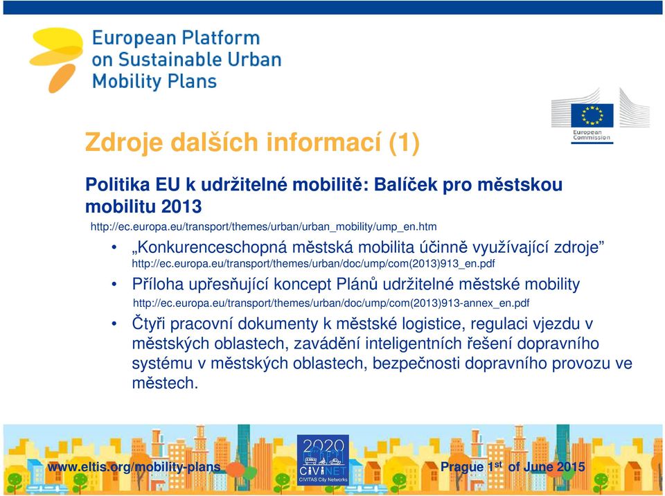 eu/transport/themes/urban/doc/ump/com(2013)913_en.pdf Příloha upřesňující koncept Plánů udržitelné městské mobility http://ec.europa.