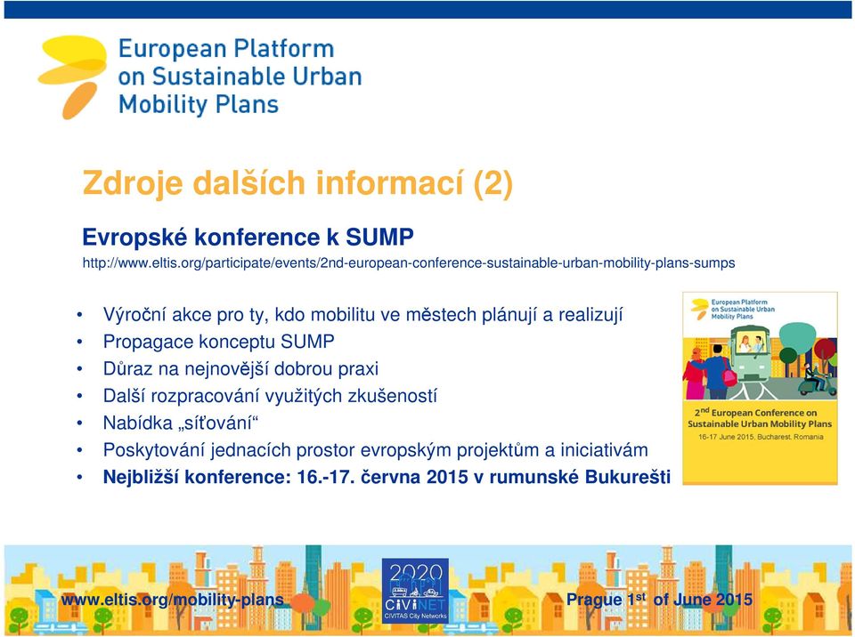 mobilitu ve městech plánují a realizují Propagace konceptu SUMP Důraz na nejnovější dobrou praxi Další rozpracování