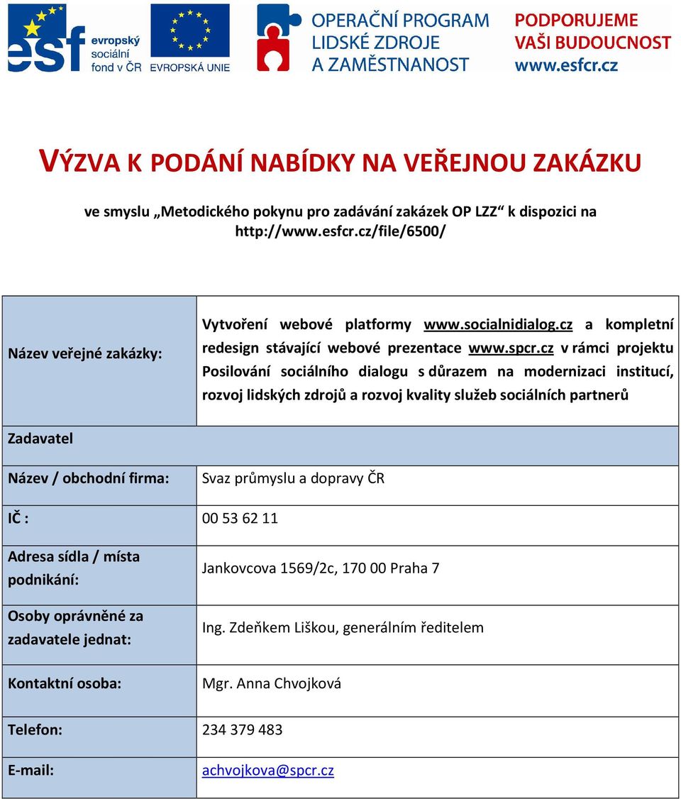 cz v rámci projektu Posilování sociálního dialogu s důrazem na modernizaci institucí, rozvoj lidských zdrojů a rozvoj kvality služeb sociálních partnerů Zadavatel Název / obchodní