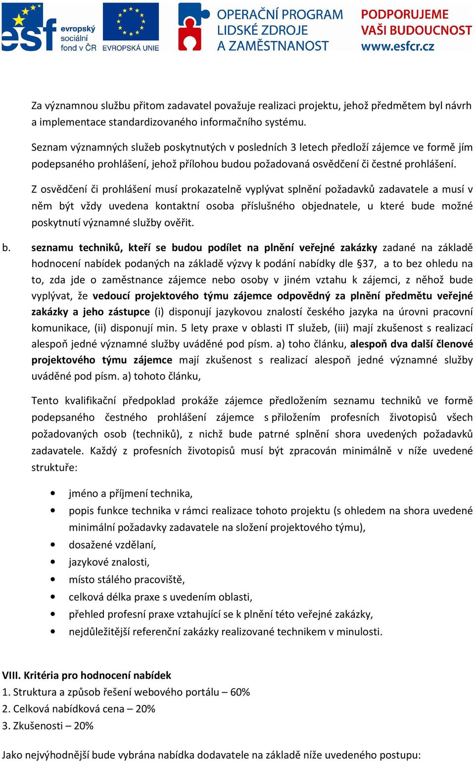 Z osvědčení či prohlášení musí prokazatelně vyplývat splnění požadavků zadavatele a musí v něm být vždy uvedena kontaktní osoba příslušného objednatele, u které bude možné poskytnutí významné služby