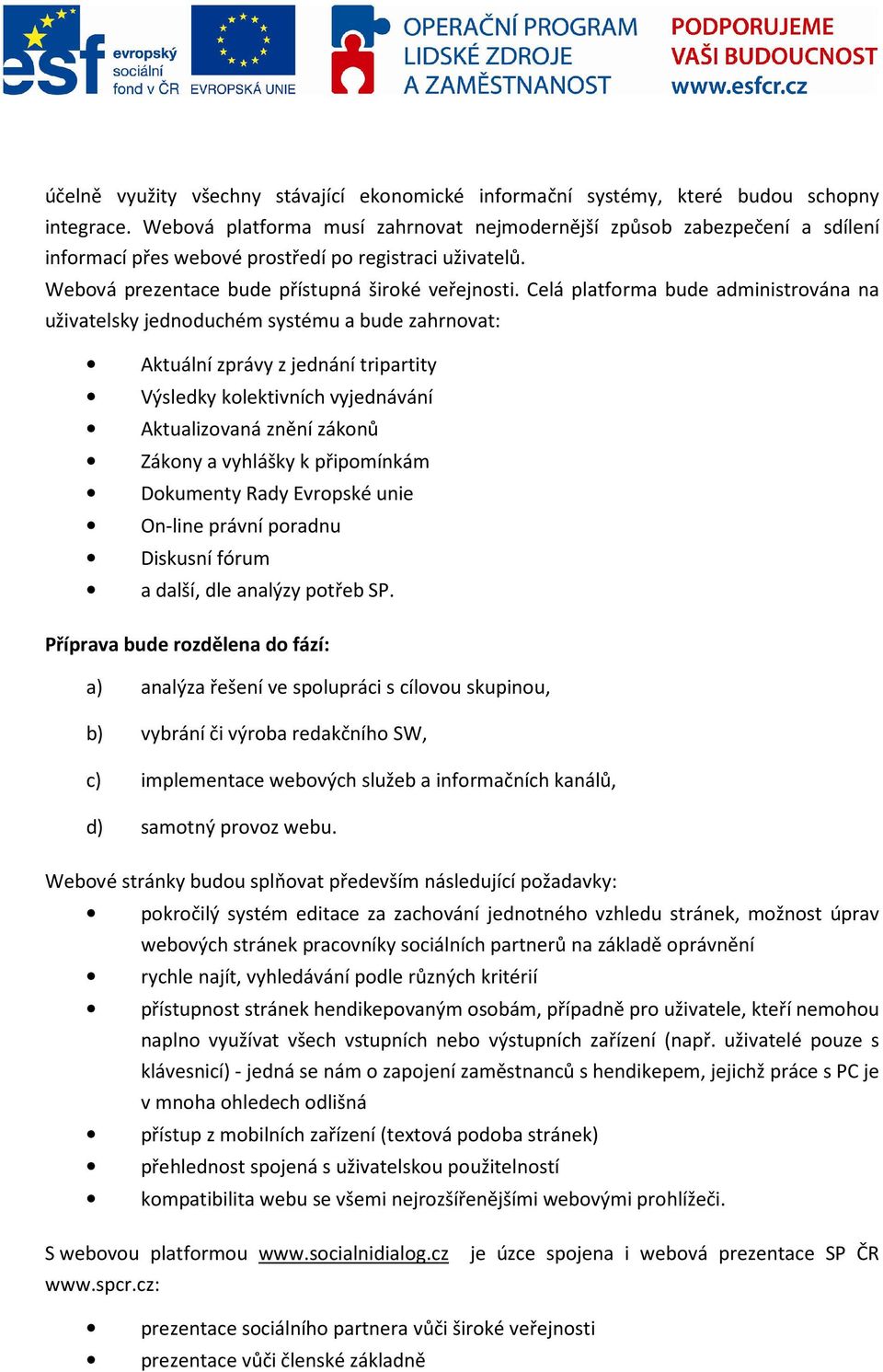 Celá platforma bude administrována na uživatelsky jednoduchém systému a bude zahrnovat: Aktuální zprávy z jednání tripartity Výsledky kolektivních vyjednávání Aktualizovaná znění zákonů Zákony a