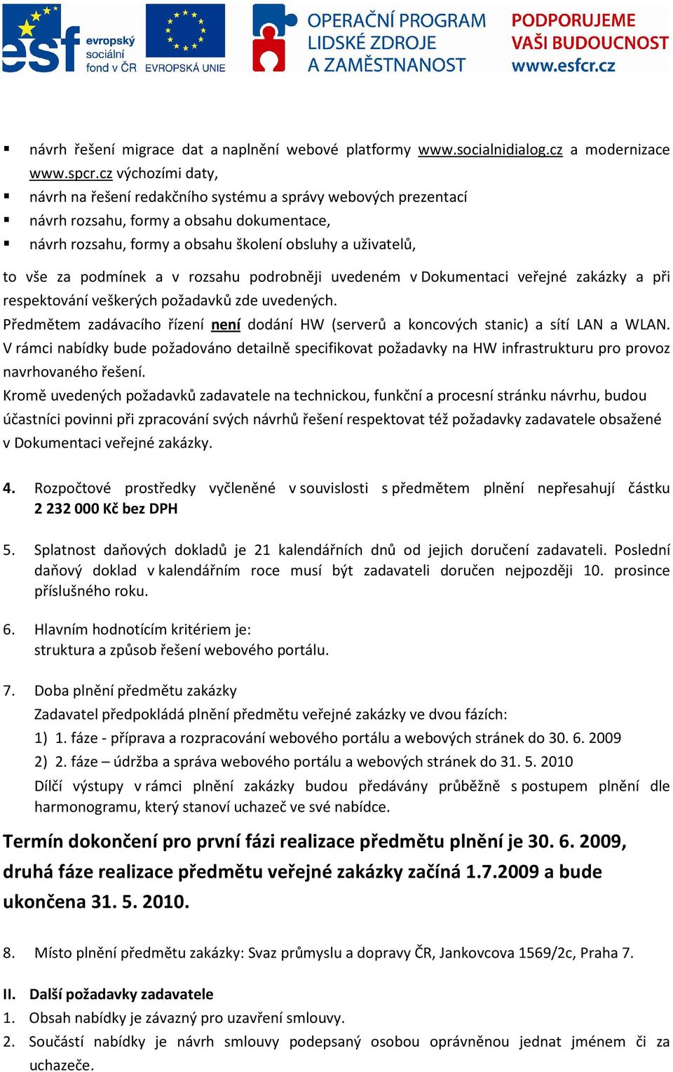 podmínek a v rozsahu podrobněji uvedeném v Dokumentaci veřejné zakázky a při respektování veškerých požadavků zde uvedených.
