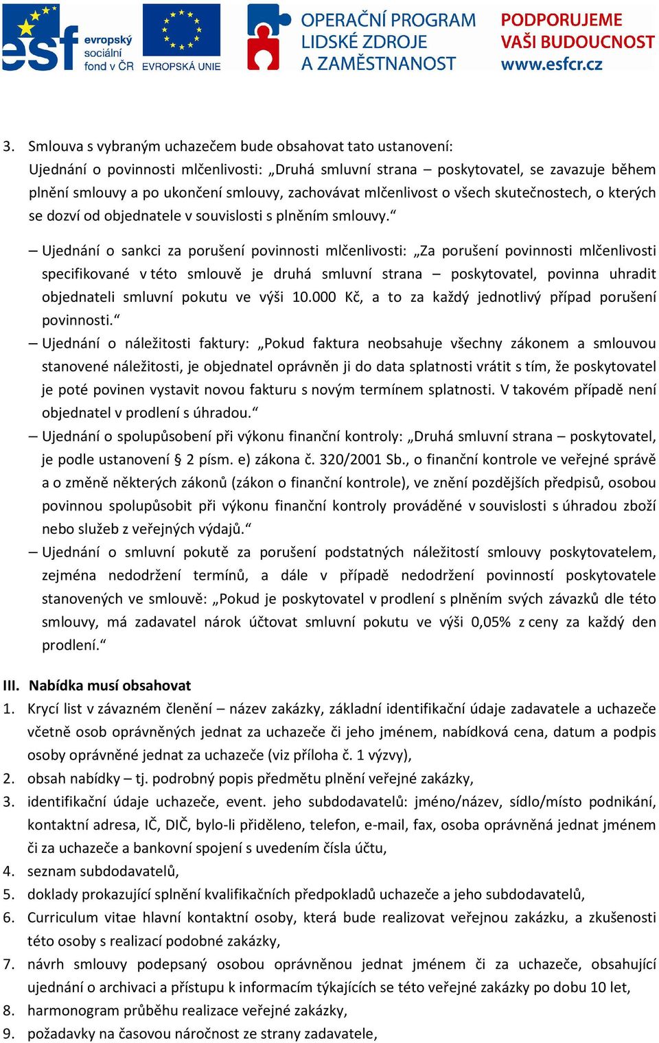 Ujednání o sankci za porušení povinnosti mlčenlivosti: Za porušení povinnosti mlčenlivosti specifikované v této smlouvě je druhá smluvní strana poskytovatel, povinna uhradit objednateli smluvní